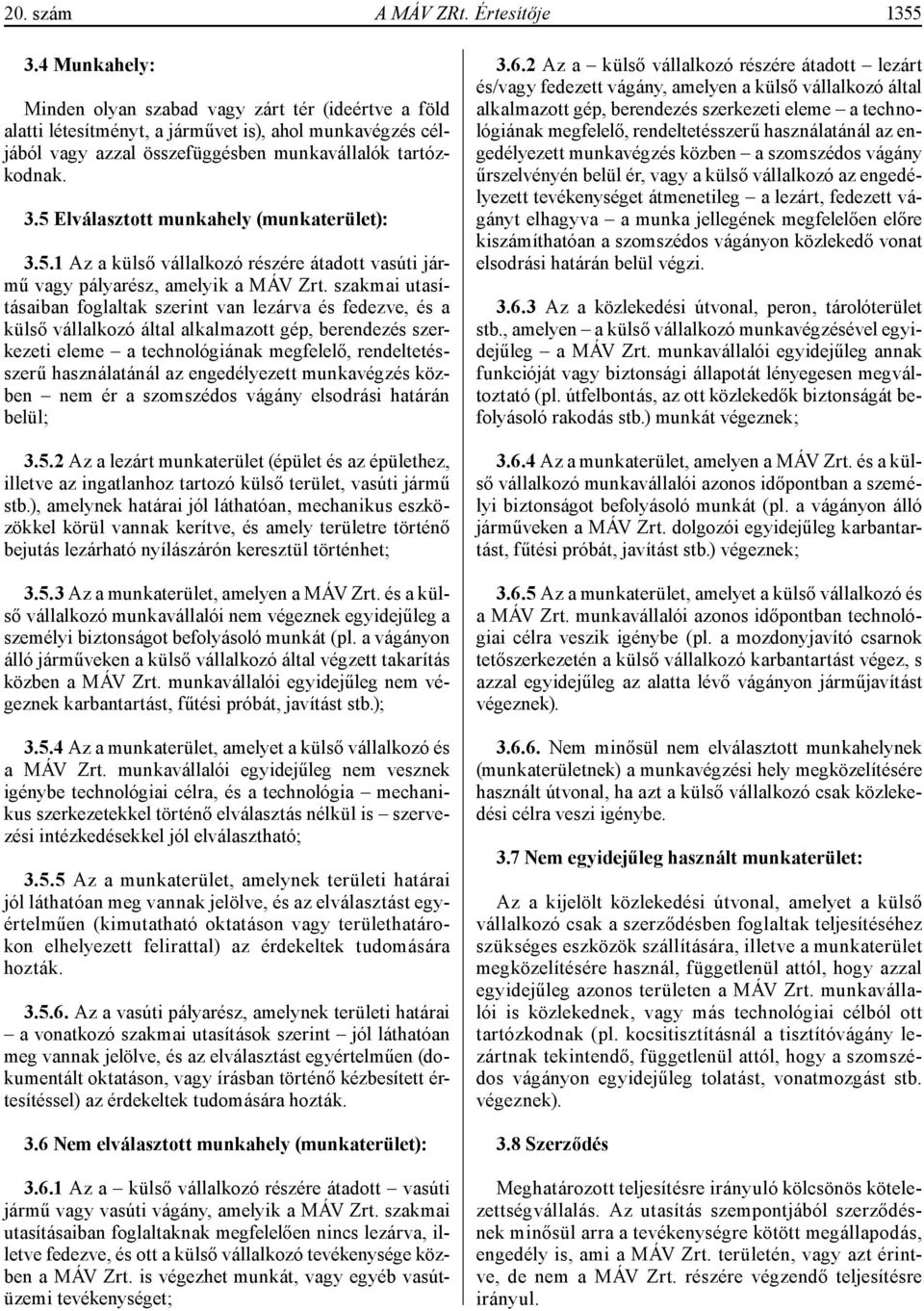 5 Elválasztott munkahely (munkaterület): 3.5.1 Az a külső vállalkozó részére átadott vasúti jármű vagy pályarész, amelyik a MÁV Zrt.