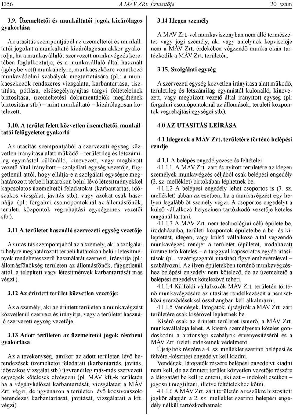 munkavégzés keretében foglalkoztatja, és a munkavállaló által használt (igénybe vett) munkahelyre, munkaeszközre vonatkozó munkavédelmi szabályok megtartatására (pl.