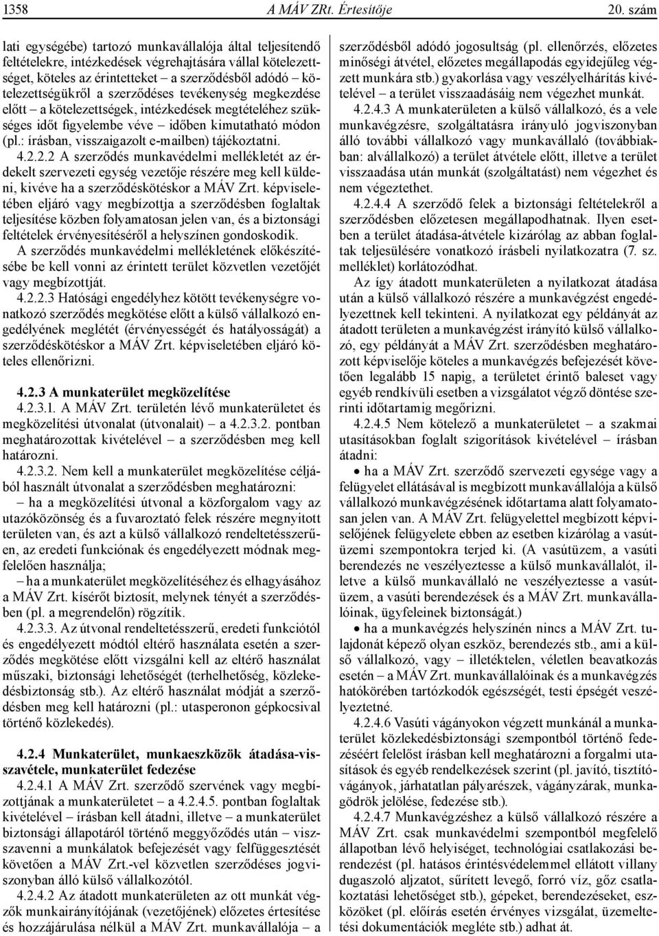 szerződéses tevékenység megkezdése előtt a kötelezettségek, intézkedések megtételéhez szükséges időt figyelembe véve időben kimutatható módon (pl.: írásban, visszaigazolt e-mailben) tájékoztatni. 4.2.