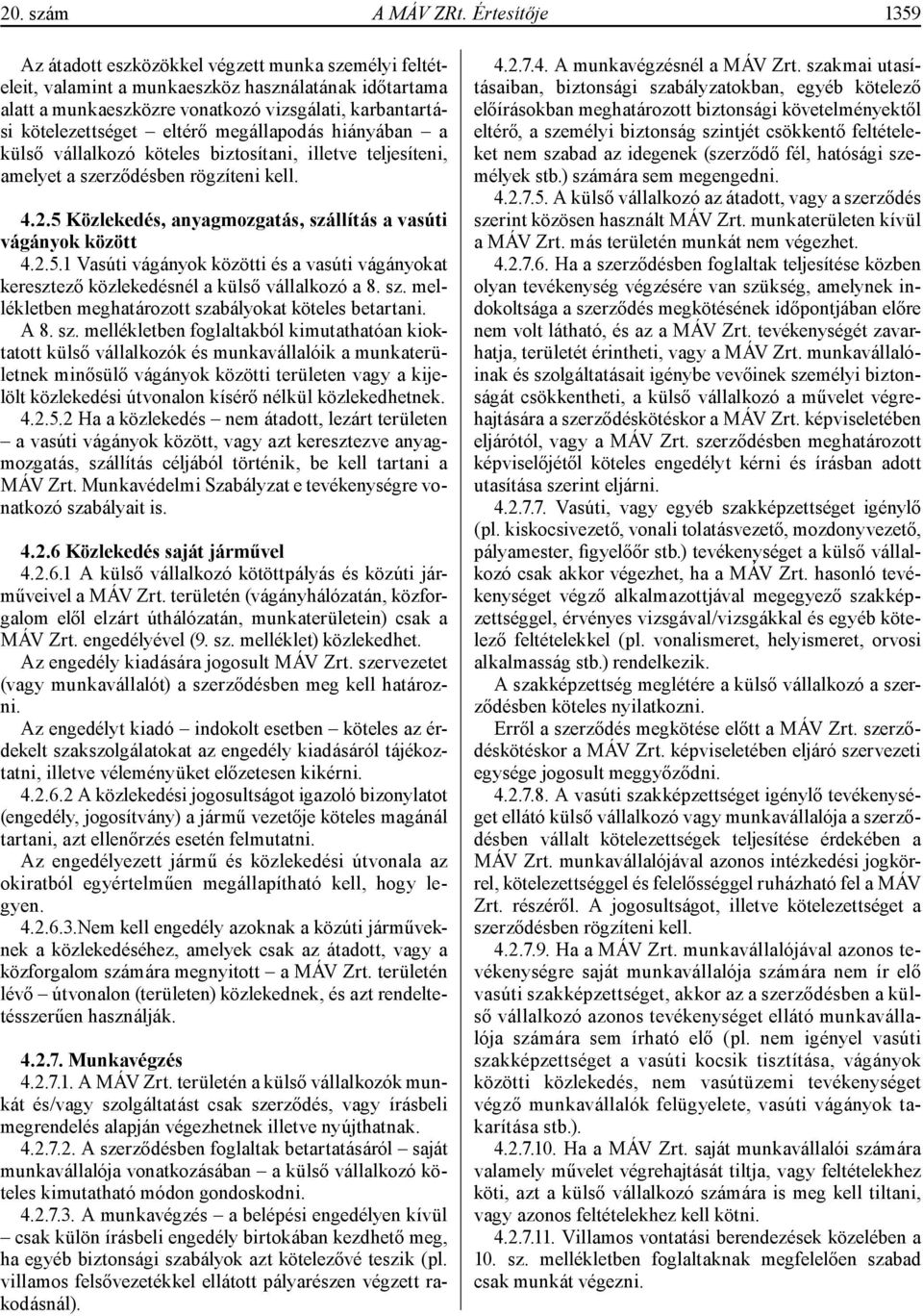eltérő megállapodás hiányában a külső vállalkozó köteles biztosítani, illetve teljesíteni, amelyet a szerződésben rögzíteni kell. 4.2.5 Közlekedés, anyagmozgatás, szállítás a vasúti vágányok között 4.