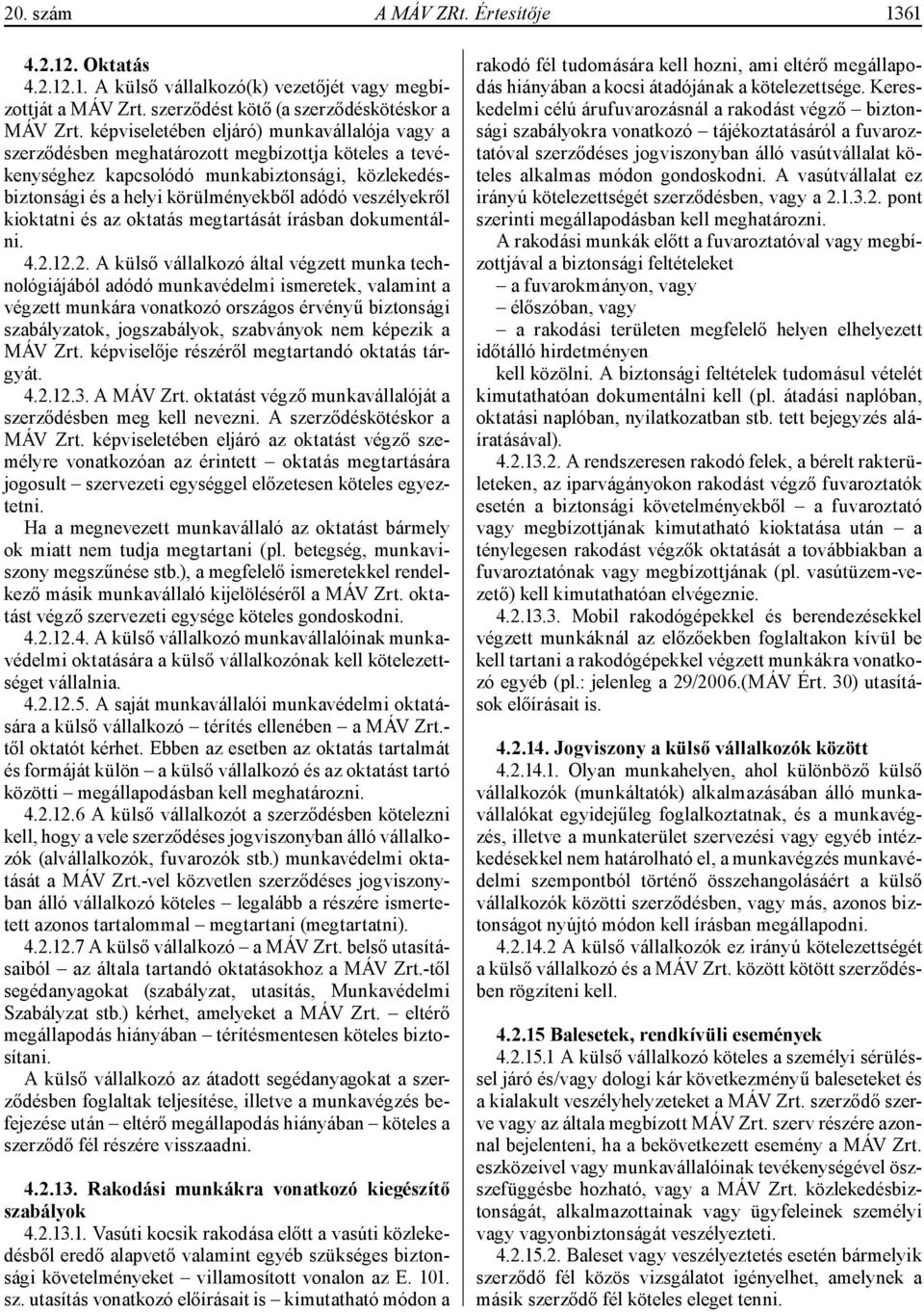 veszélyekről kioktatni és az oktatás megtartását írásban dokumentálni. 4.2.