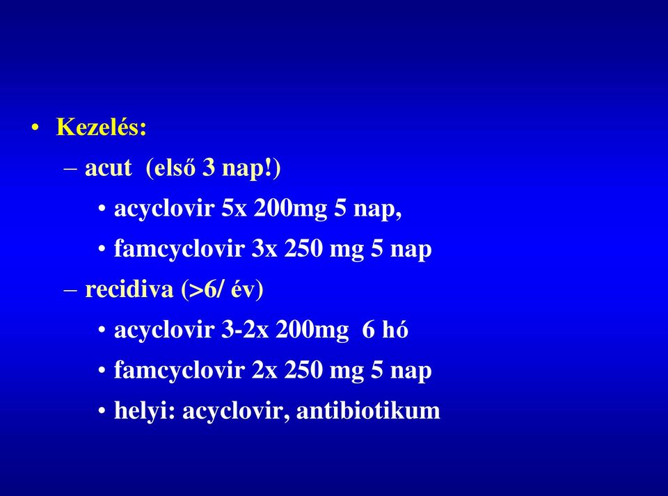 250 mg 5 nap recidiva (>6/ év) acyclovir 3-2x