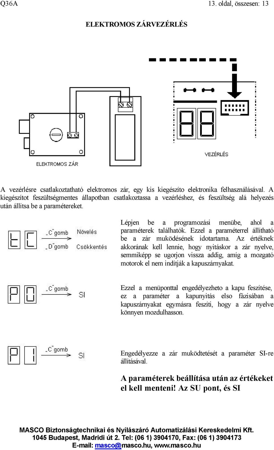 Ezzel a paraméterrel állítható be a zár muködésének idotartama.