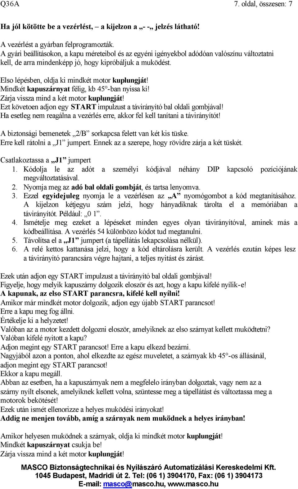 Elso lépésben, oldja ki mindkét motor kuplungját! Mindkét kapuszárnyat félig, kb 45 -ban nyissa ki! Zárja vissza mind a két motor kuplungját!