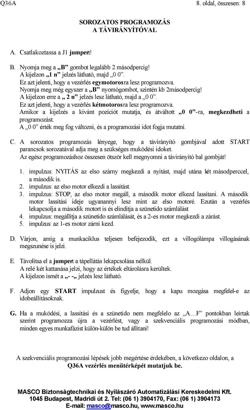 Ez azt jelenti, hogy a vezérlés kétmotorosra lesz programozva. Amikor a kijelzés a kívánt pozíciót mutatja, és átváltott 0 0 -ra, megkezdheti a programozást.