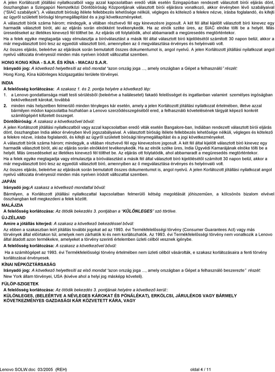 A választott bíróság ítélete fellebbezés lehetősége nélküli, végleges és kötelező a felekre nézve, írásba foglalandó, és kifejti az ügyről született bírósági ténymegállapítást és a jogi