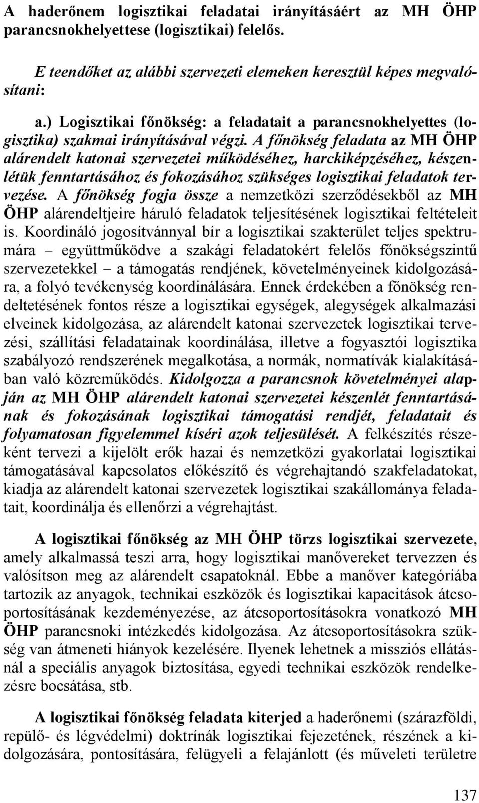 A főnökség feladata az MH ÖHP alárendelt katonai szervezetei működéséhez, harckiképzéséhez, készenlétük fenntartásához és fokozásához szükséges logisztikai feladatok tervezése.