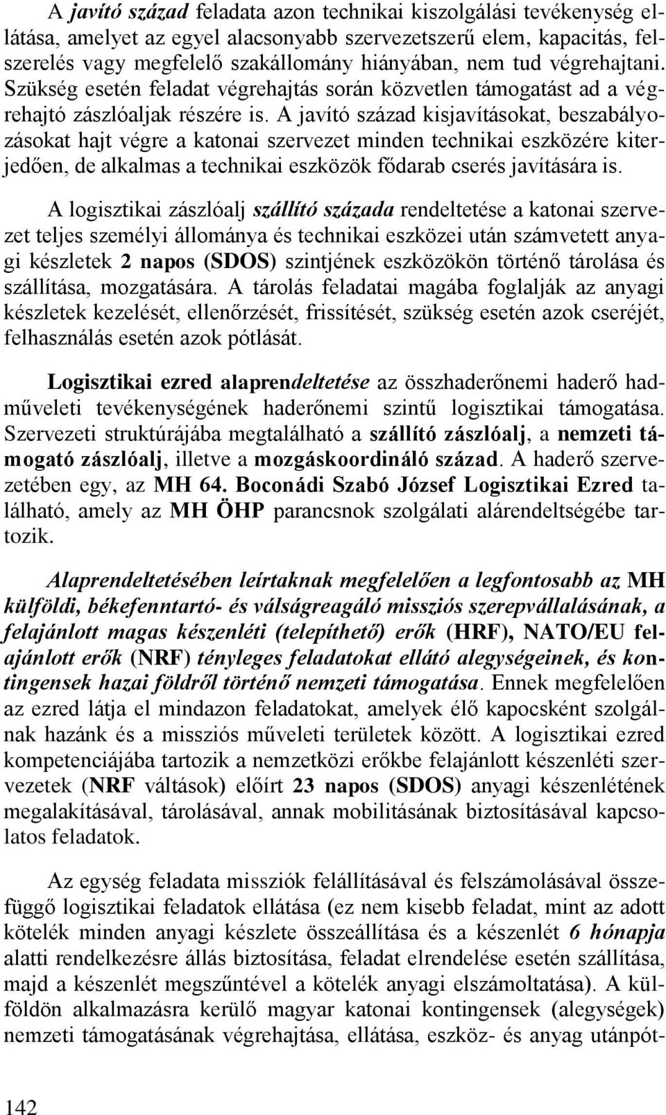 A javító század kisjavításokat, beszabályozásokat hajt végre a katonai szervezet minden technikai eszközére kiterjedően, de alkalmas a technikai eszközök fődarab cserés javítására is.