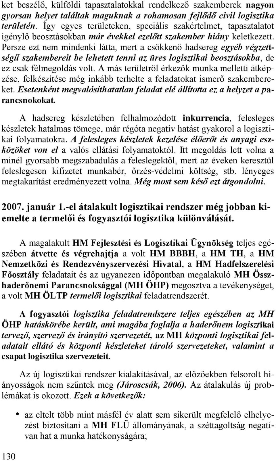 Persze ezt nem mindenki látta, mert a csökkenő hadsereg egyéb végzettségű szakembereit be lehetett tenni az üres logisztikai beosztásokba, de ez csak félmegoldás volt.