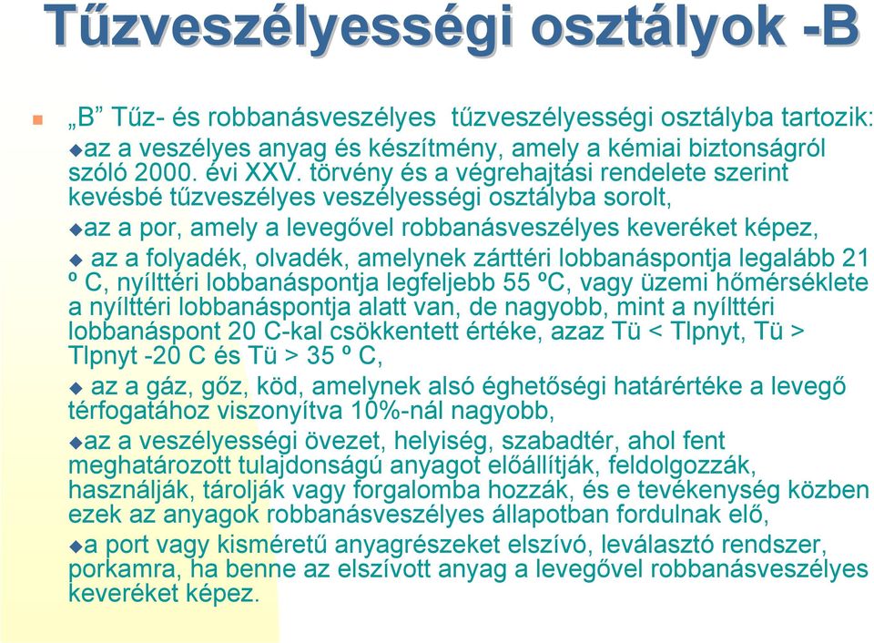 zárttéri lobbanáspontja legalább 21 º C, nyílttéri lobbanáspontja legfeljebb 55 ºC, vagy üzemi hőmérséklete a nyílttéri lobbanáspontja alatt van, de nagyobb, mint a nyílttéri lobbanáspont 20 C-kal