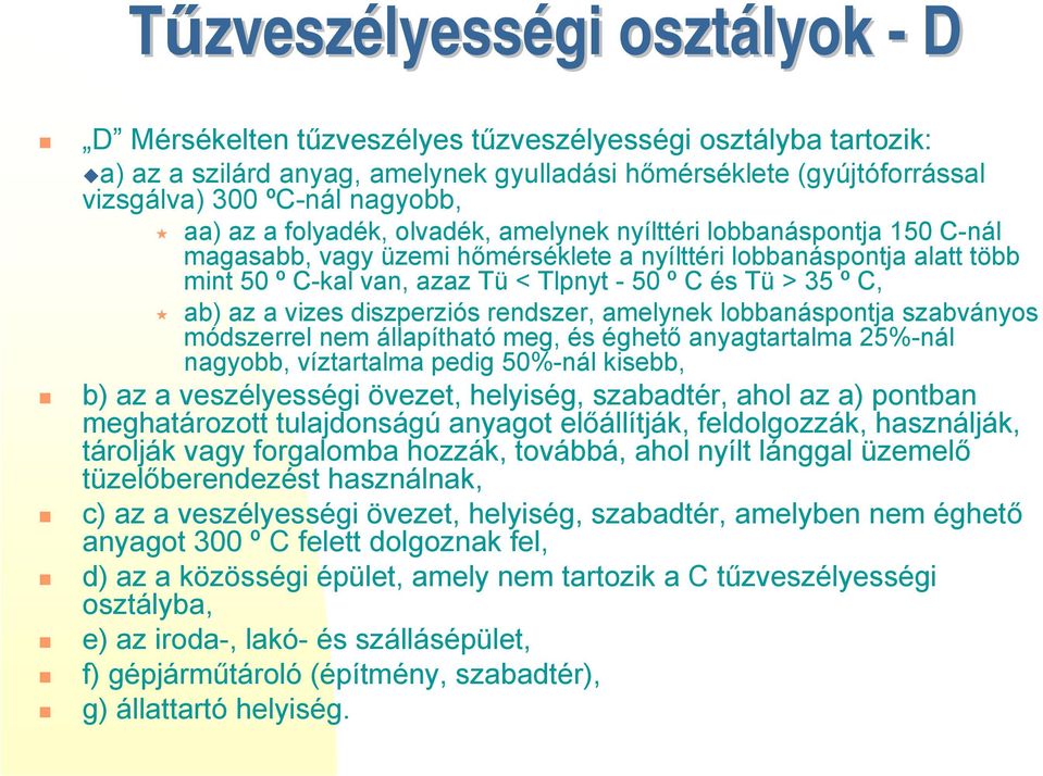 amelynek nyílttéri lobbanáspontja 150 C-nál magasabb, vagy üzemi hőmérséklete a nyílttéri lobbanáspontja alatt több mint 50 º C-kal van, azaz Tü < Tlpnyt - 50 º C és Tü > 35 º C, # ab) az a vizes