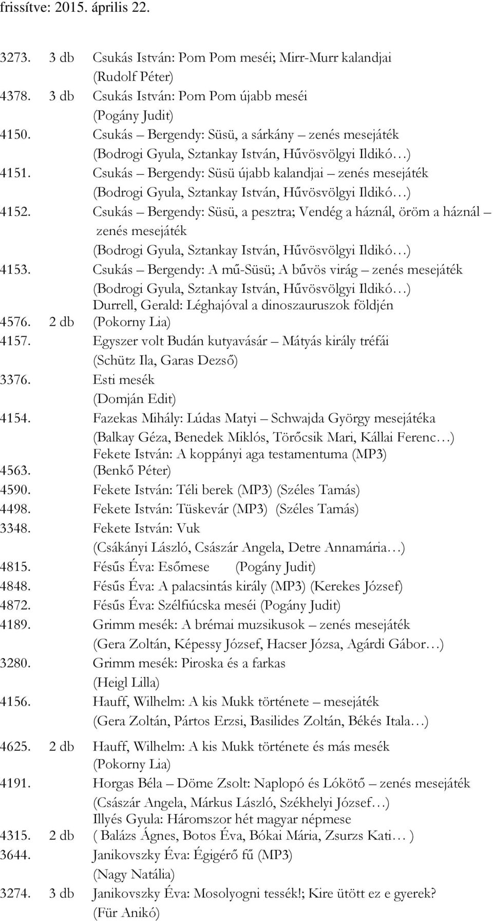 Csukás Bergendy: A mű-süsü; A bűvös virág zenés mesejáték 4576. 2 db Durrell, Gerald: Léghajóval a dinoszauruszok földjén (Pokorny Lia) 4157.