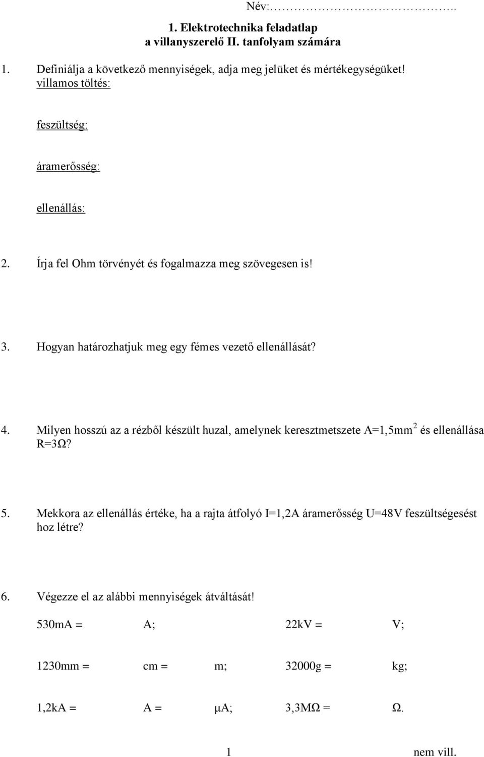 Hogyan határozhatjuk meg egy fémes vezető ellenállását? 4. Milyen hosszú az a rézből készült huzal, amelynek keresztmetszete A=1,5mm 2 és ellenállása R=3Ω? 5.
