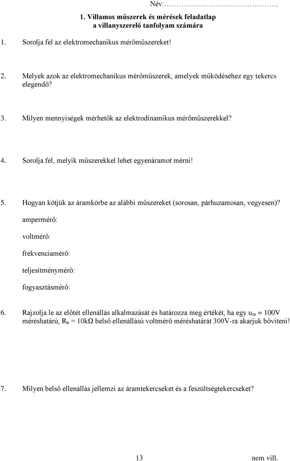 Sorolja fel, melyik műszerekkel lehet egyenáramot mérni! 5. Hogyan kötjük az áramkörbe az alábbi műszereket (sorosan, párhuzamosan, vegyesen)?
