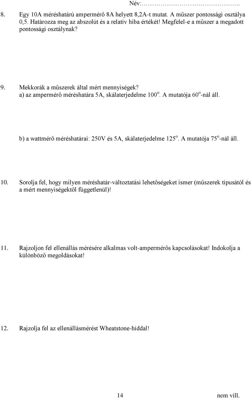 b) a wattmérő méréshatárai: 250V és 5A, skálaterjedelme 125 o. A mutatója 75 o -nál áll. 10.