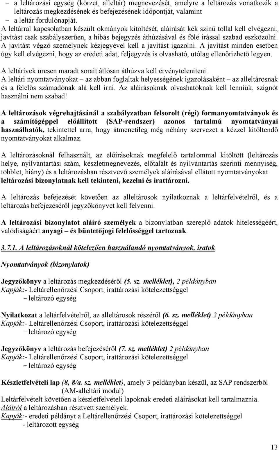 A javítást végző személynek kézjegyével kell a javítást igazolni. A javítást minden esetben úgy kell elvégezni, hogy az eredeti adat, feljegyzés is olvasható, utólag ellenőrizhető legyen.