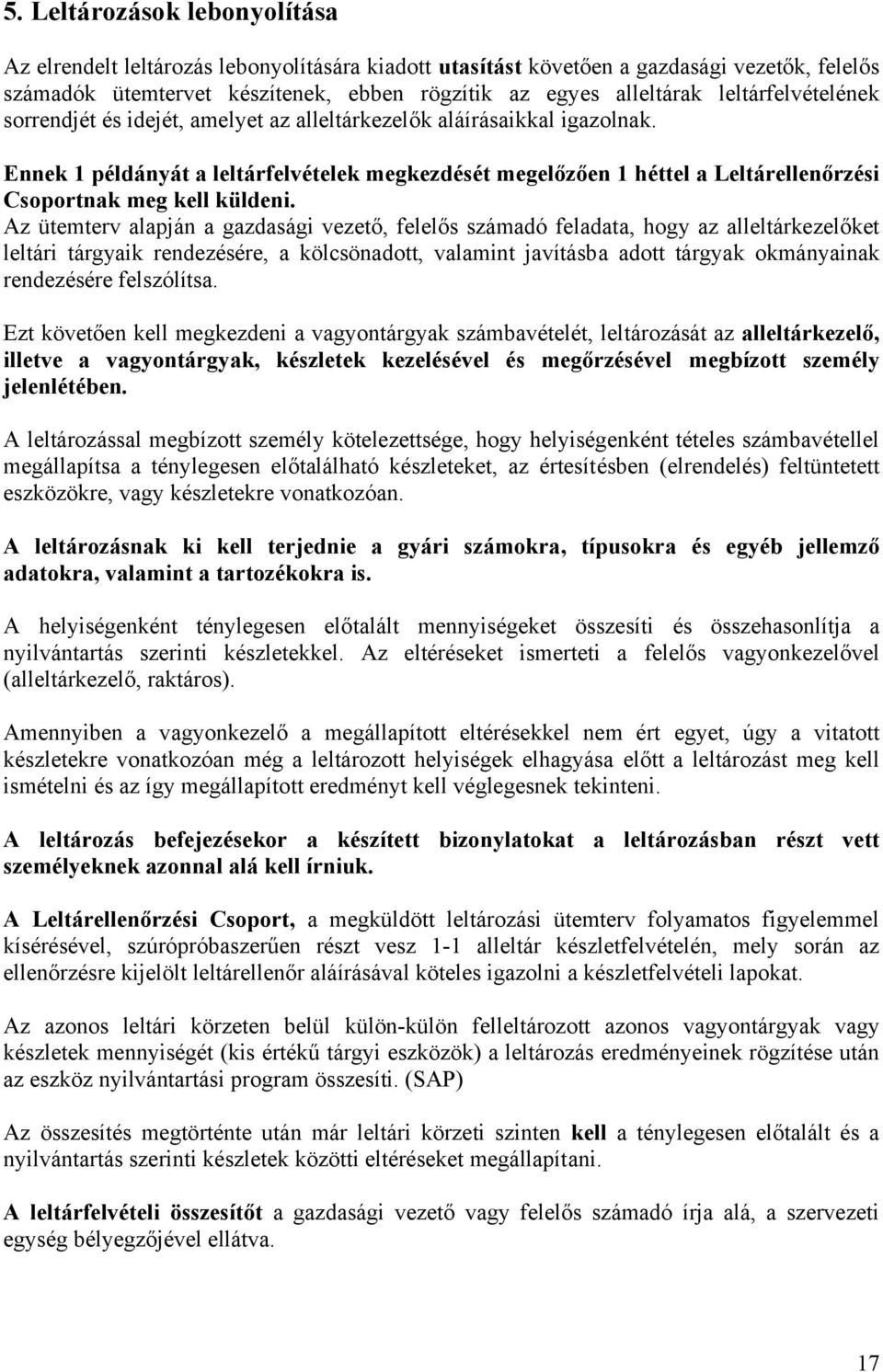 Ennek 1 példányát a leltárfelvételek megkezdését megelőzően 1 héttel a Leltárellenőrzési Csoportnak meg kell küldeni.