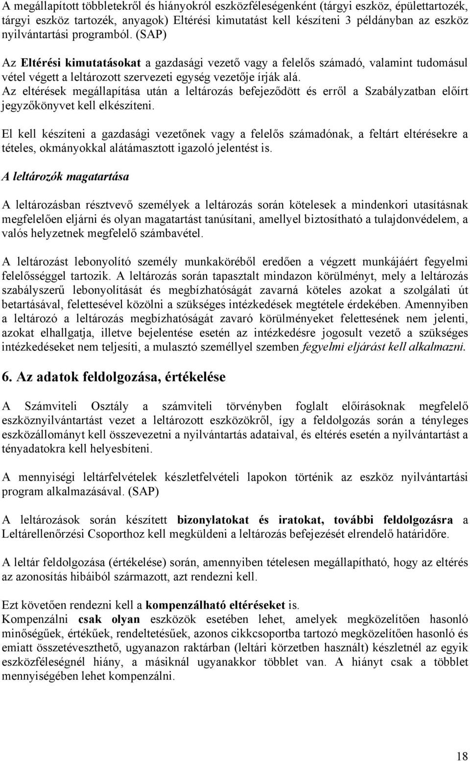 Az eltérések megállapítása után a leltározás befejeződött és erről a Szabályzatban előírt jegyzőkönyvet kell elkészíteni.