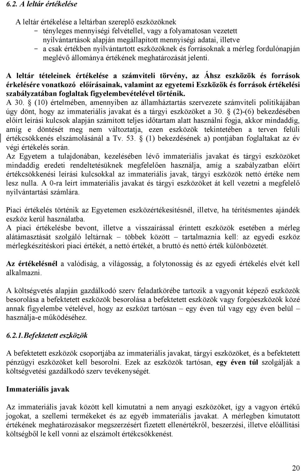 A leltár tételeinek értékelése a számviteli törvény, az Áhsz eszközök és források érkelésére vonatkozó előírásainak, valamint az egyetemi Eszközök és források értékelési szabályzatában foglaltak