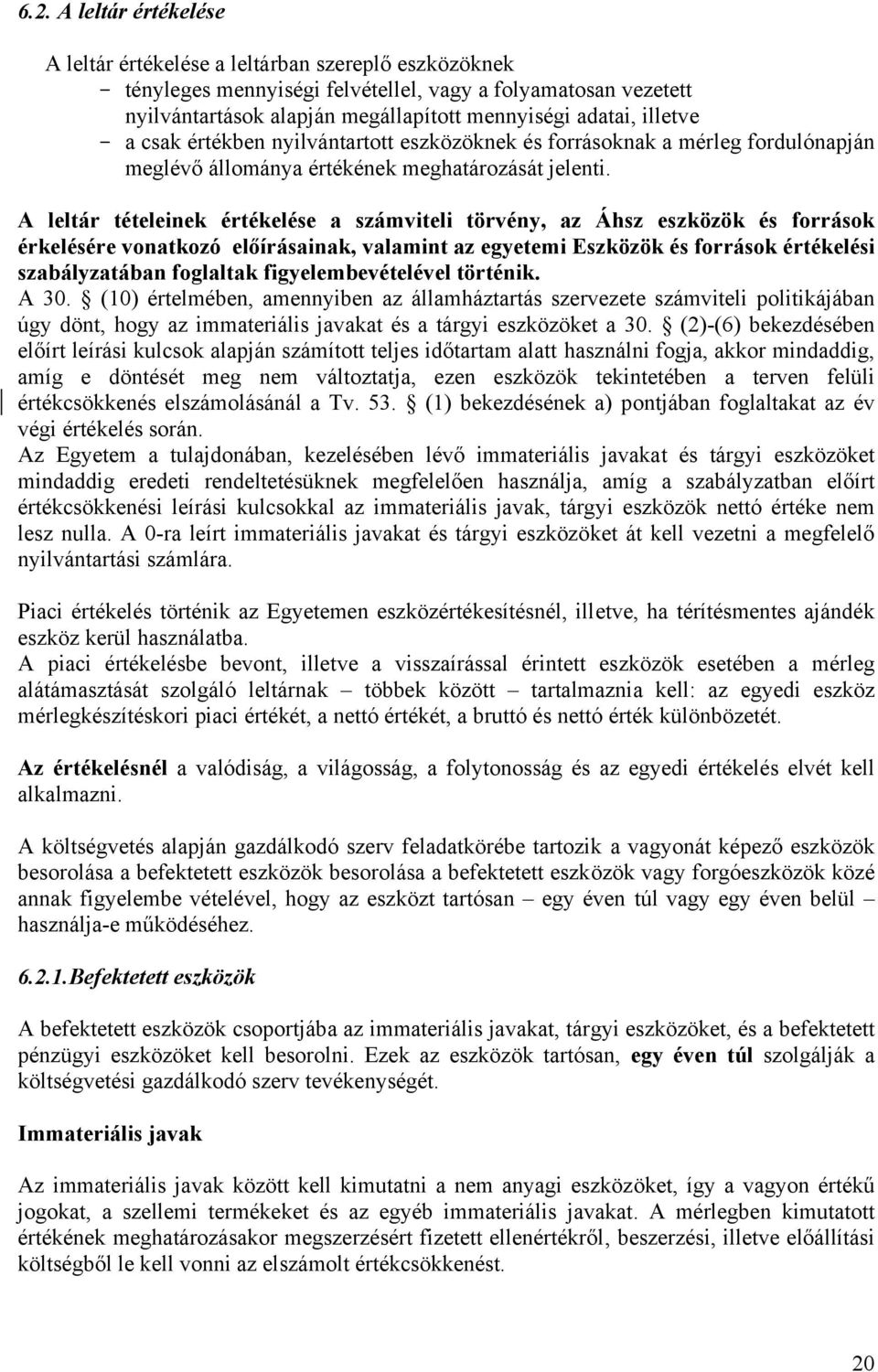 A leltár tételeinek értékelése a számviteli törvény, az Áhsz eszközök és források érkelésére vonatkozó előírásainak, valamint az egyetemi Eszközök és források értékelési szabályzatában foglaltak