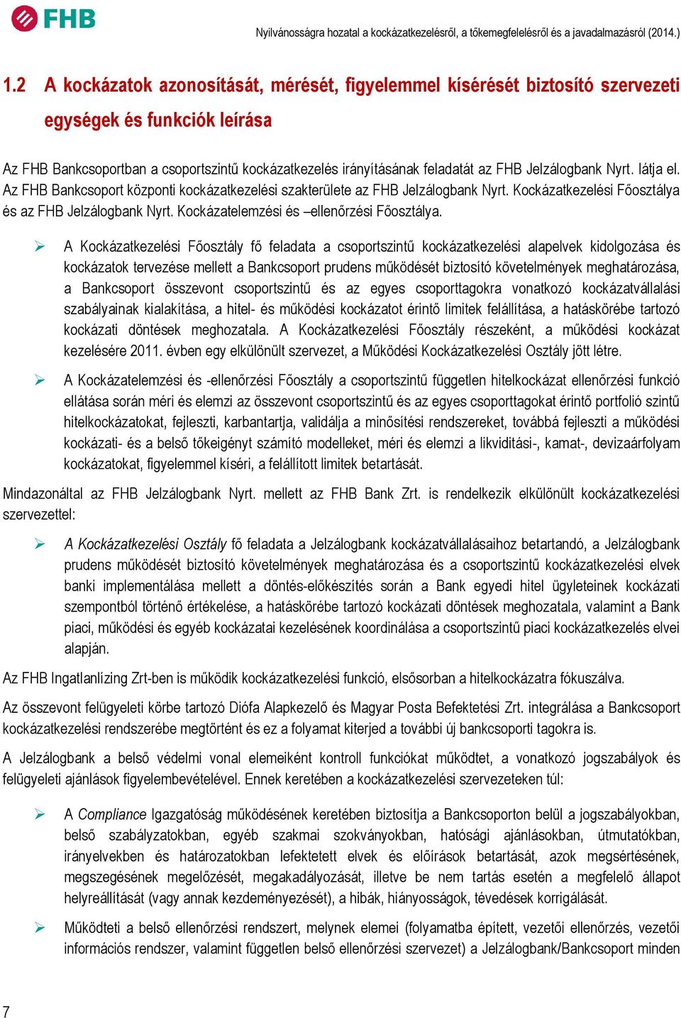 Jelzálogbank Nyrt. látja el. Az FHB Bankcsoport központi kockázatkezelési szakterülete az FHB Jelzálogbank Nyrt. Kockázatkezelési Főosztálya és az FHB Jelzálogbank Nyrt.