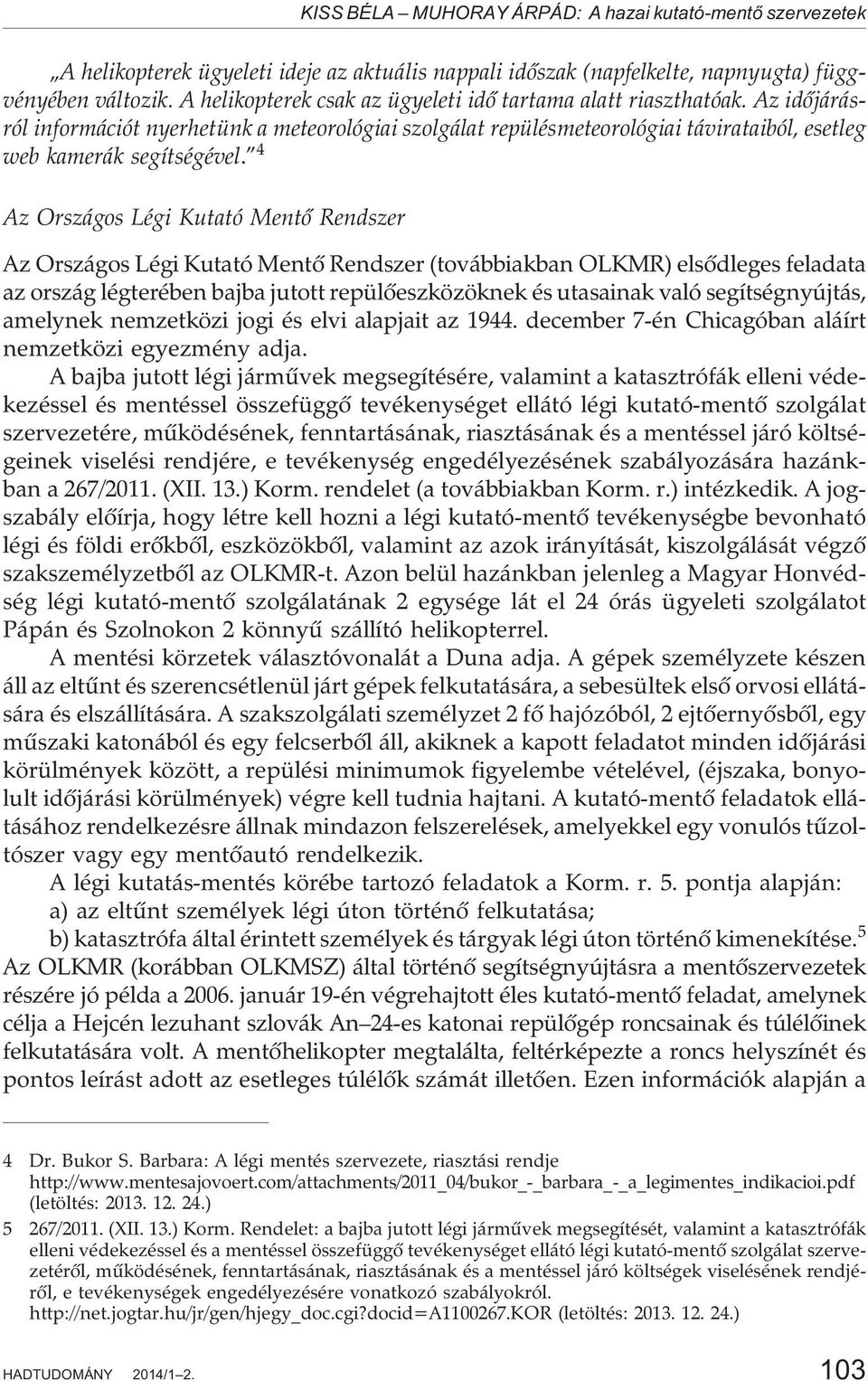 4 Az Országos Légi Kutató Mentõ Rendszer Az Országos Légi Kutató Mentõ Rendszer (továbbiakban OLKMR) elsõdleges feladata az ország légterében bajba jutott repülõeszközöknek és utasainak való