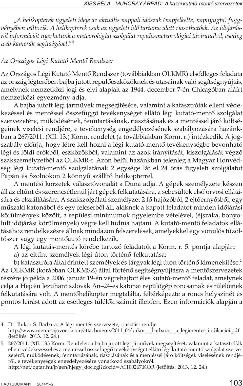 4 Az Országos Légi Kutató Mentõ Rendszer Az Országos Légi Kutató Mentõ Rendszer (továbbiakban OLKMR) elsõdleges feladata az ország légterében bajba jutott repülõeszközöknek és utasainak való