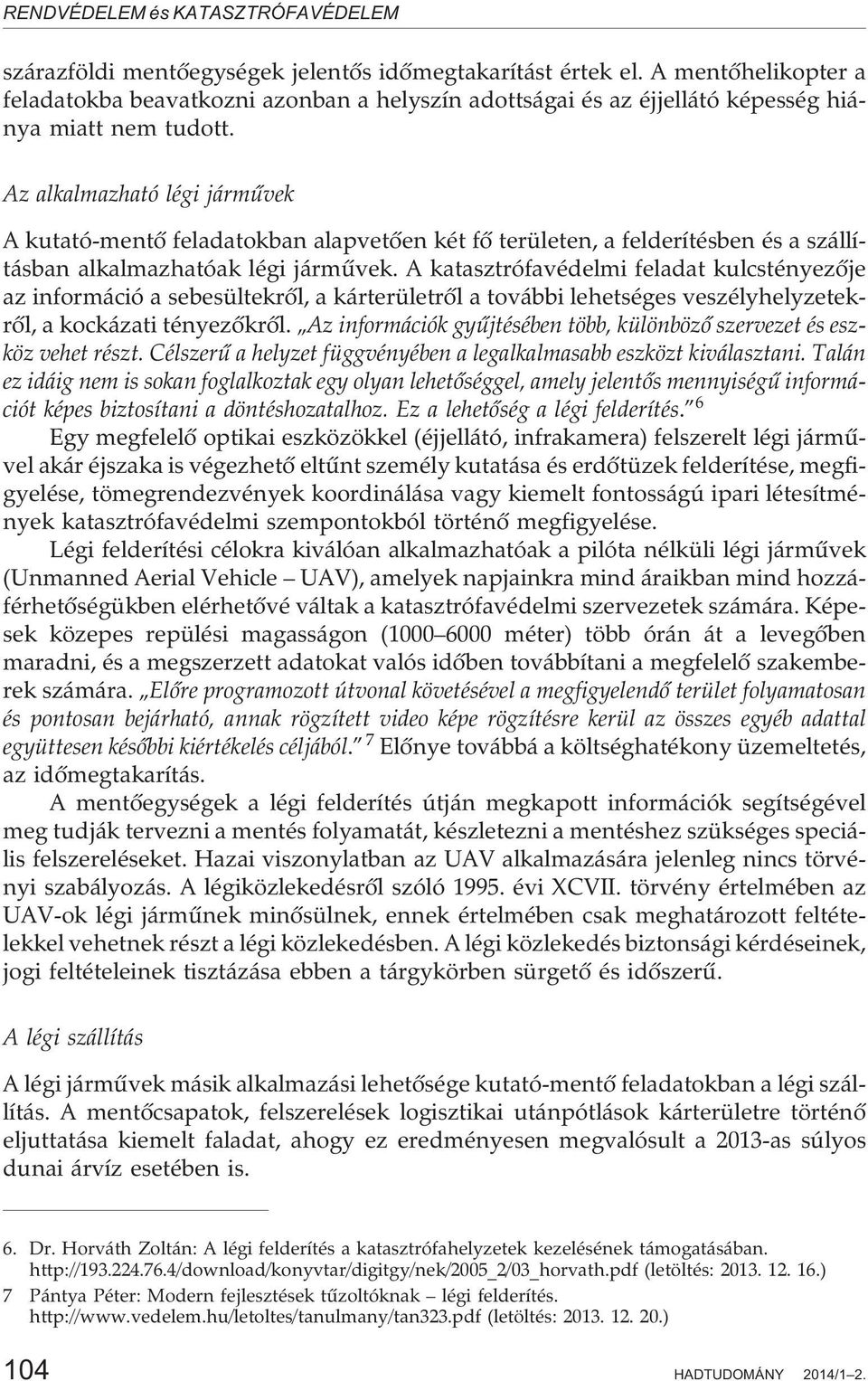 Az alkalmazható légi jármûvek A kutató-mentõ feladatokban alapvetõen két fõ területen, a felderítésben és a szállításban alkalmazhatóak légi jármûvek.