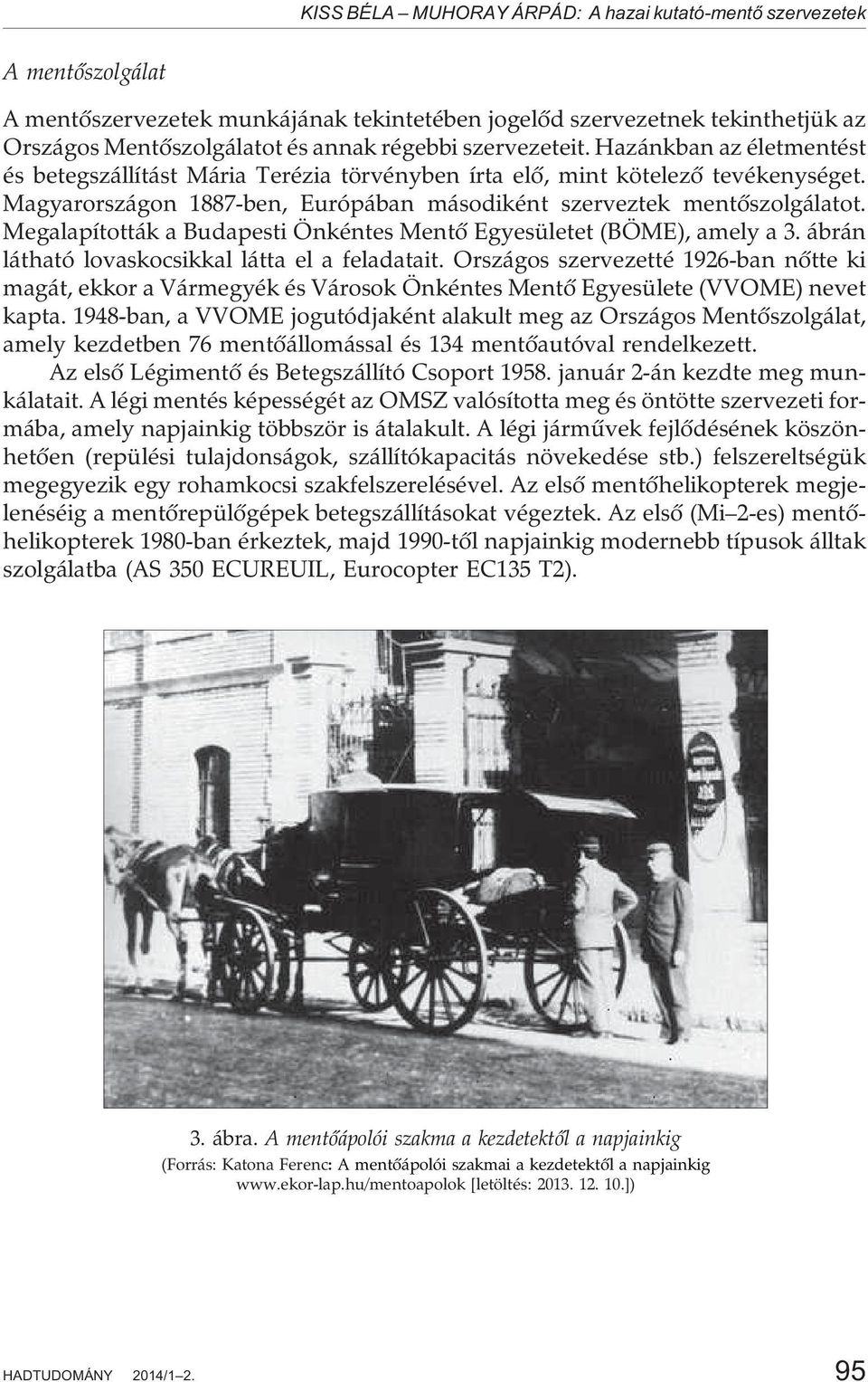 Megalapították a Budapesti Önkéntes Mentõ Egyesületet (BÖME), amely a 3. ábrán látható lovaskocsikkal látta el a feladatait.