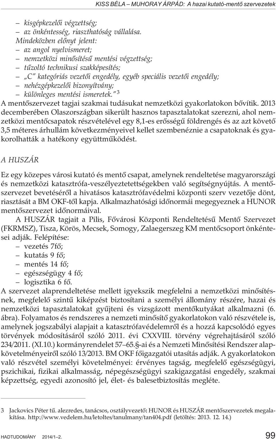 nehézgépkezelõi bizonyítvány; különleges mentési ismeretek. 3 A mentõszervezet tagjai szakmai tudásukat nemzetközi gyakorlatokon bõvítik.