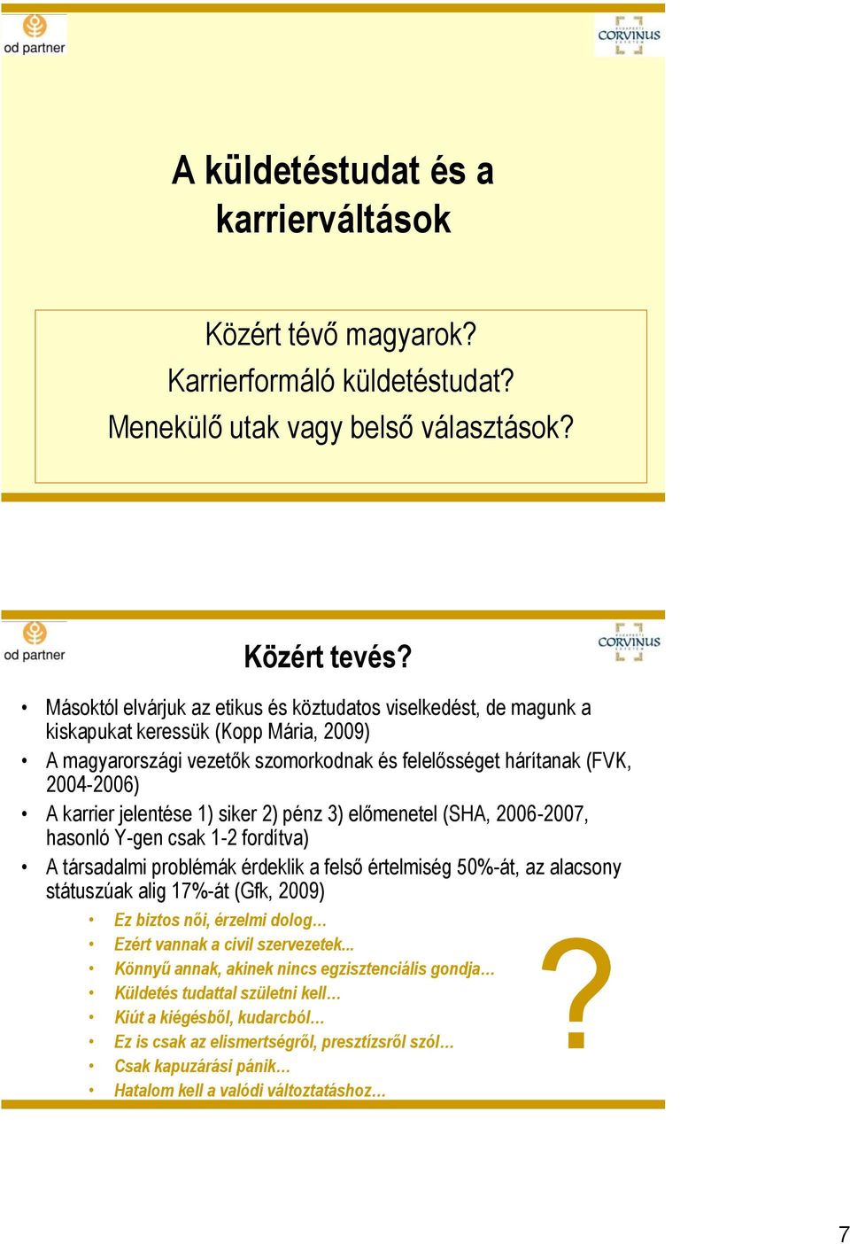 jelentése 1) siker 2) pénz 3) előmenetel (SHA, 2006-2007, hasonló Y-gen csak 1-2 fordítva) A társadalmi problémák érdeklik a felső értelmiség 50%-át, az alacsony státuszúak alig 17%-át (Gfk, 2009) Ez