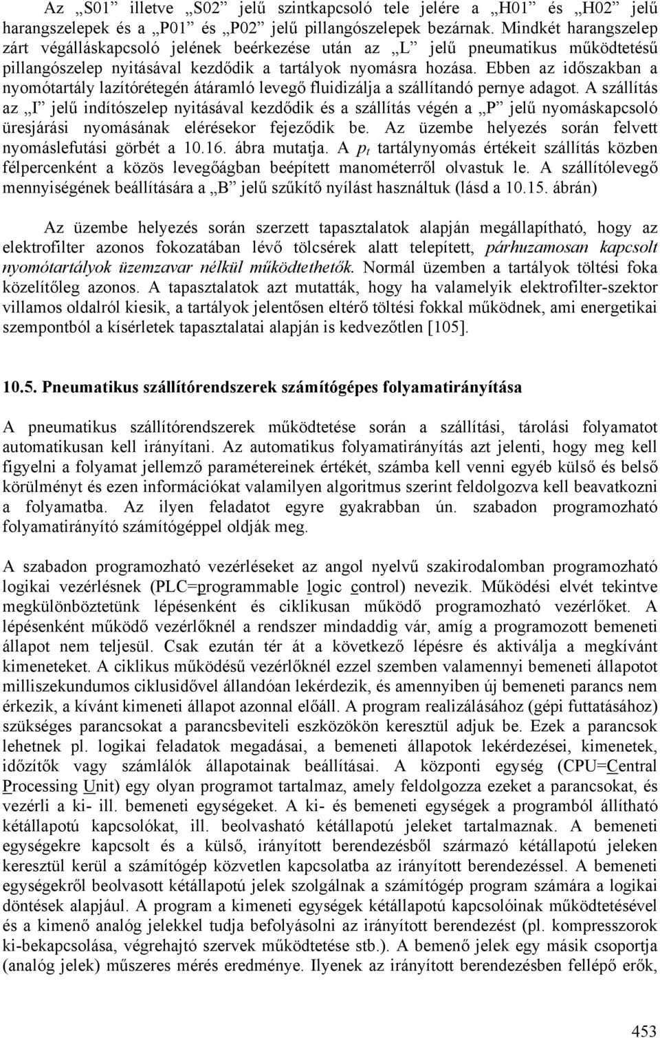 Ebben az időszakban a nyomótartály lazítórétegén átáramló levegő fluidizálja a szállítandó pernye adagot.