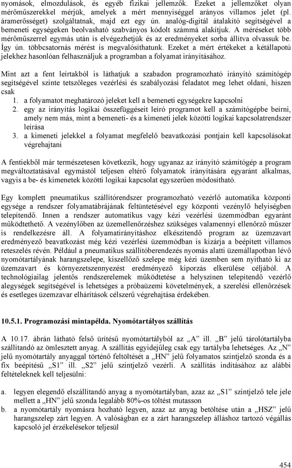 A méréseket több mérőműszerrel egymás után is elvégezhetjük és az eredményeket sorba állítva olvassuk be. Így ún. többcsatornás mérést is megvalósíthatunk.