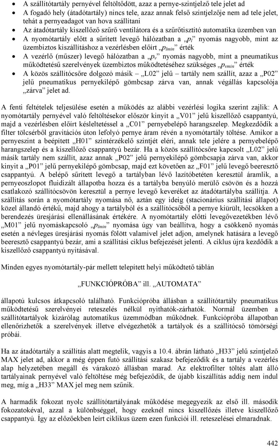 kiszállításhoz a vezérlésben előírt p lmin érték A vezérlő (műszer) levegő hálózatban a p v nyomás nagyobb, mint a pneumatikus működtetésű szerelvények üzembiztos működtetéséhez szükséges p vmin