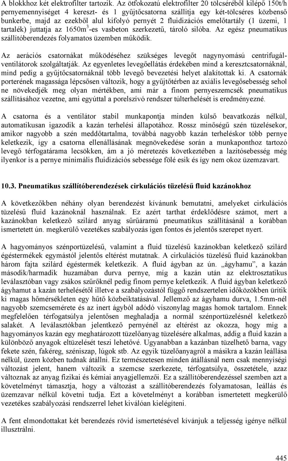 fluidizációs emelőtartály (1 üzemi, 1 tartalék) juttatja az 1650m 3 -es vasbeton szerkezetű, tároló silóba. Az egész pneumatikus szállítóberendezés folyamatos üzemben működik.