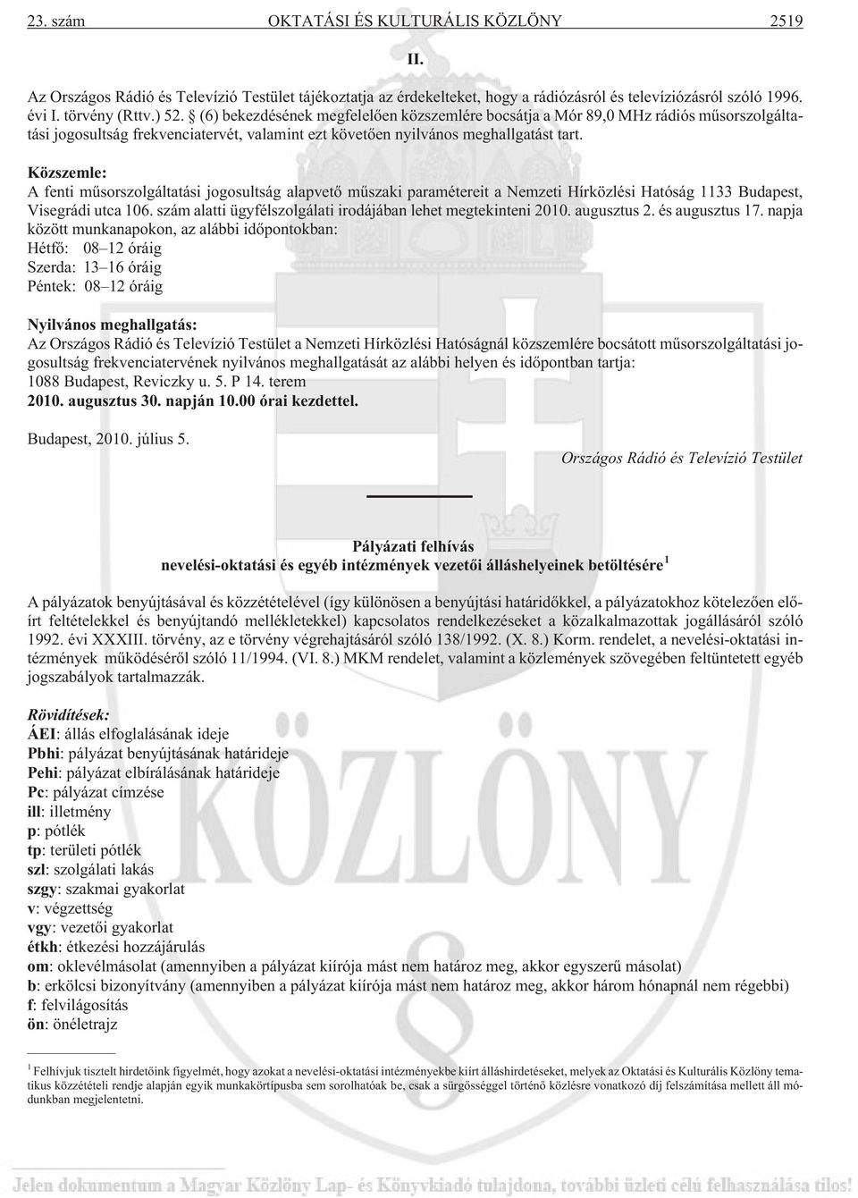 Közszemle: A fenti mûsorszolgáltatási jogosultság alapvetõ mûszaki paramétereit a Nemzeti Hírközlési Hatóság 1133 Budapest, Visegrádi utca 106.