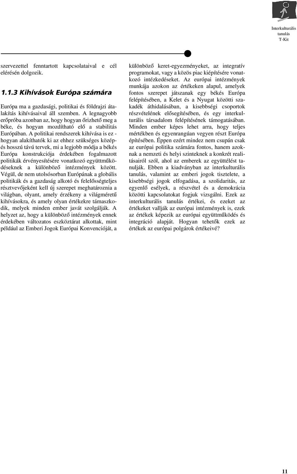 A politikai rendszerek kihívása is ez - hogyan alakíthatók ki az ehhez szükséges középés hosszú távú tervek, mi a legjobb módja a békés Európa konstrukciója érdekében fogalmazott politikák