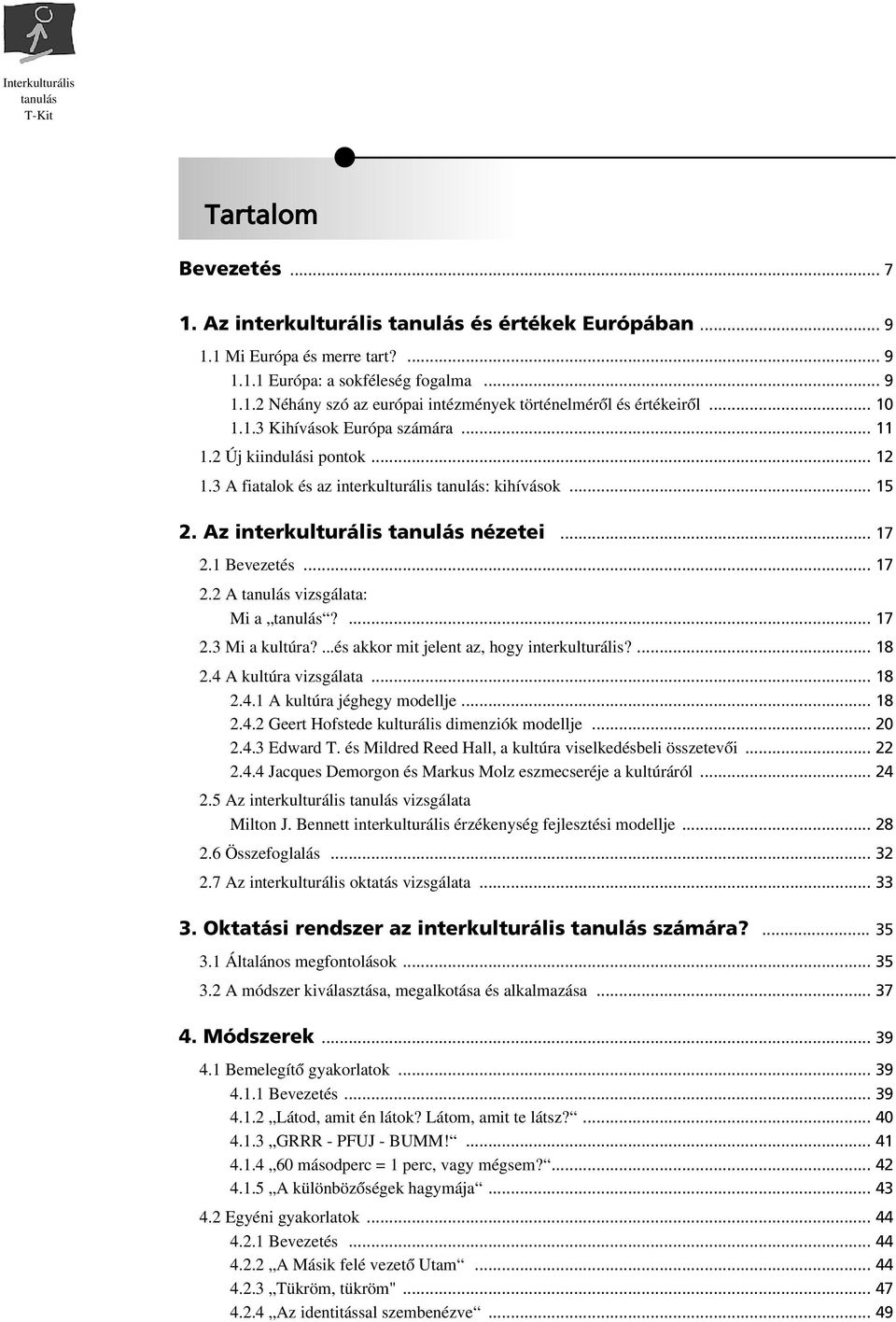 ... 17 2.3 Mi a kultúra?...és akkor mit jelent az, hogy interkulturális?... 18 2.4 A kultúra vizsgálata... 18 2.4.1 A kultúra jéghegy modellje... 18 2.4.2 Geert Hofstede kulturális dimenziók modellje.