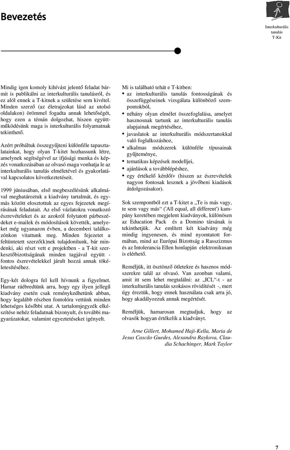 Azért próbáltuk összegyûjteni különféle tapasztalatainkat, hogy olyan T-kitet hozhassunk létre, amelynek segítségével az ifjúsági munka és képzés vonatkozásában az olvasó maga vonhatja le az