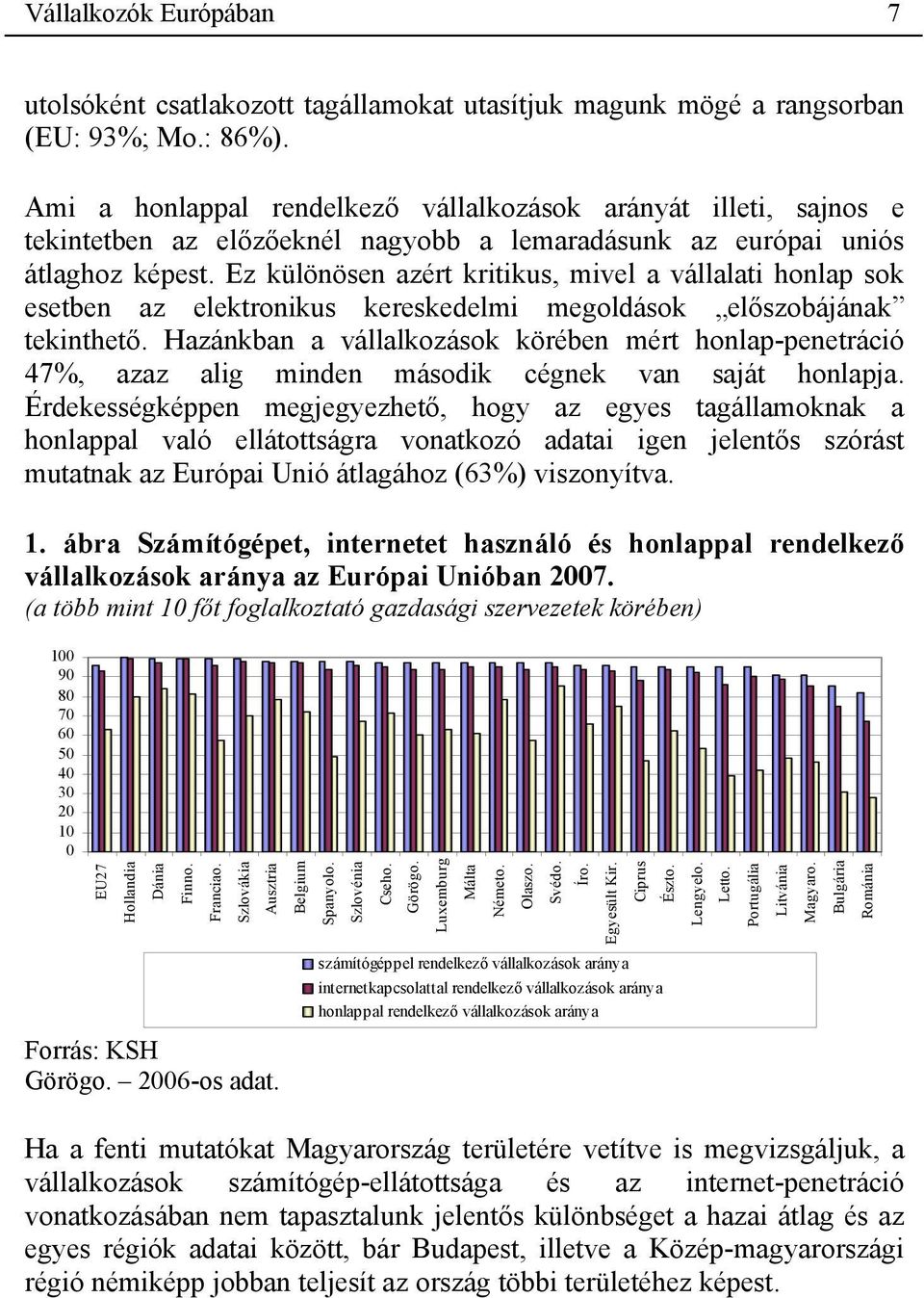 Ez különösen azért kritikus, mivel a vállalati honlap sok esetben az elektronikus kereskedelmi megoldások előszobájának tekinthető.