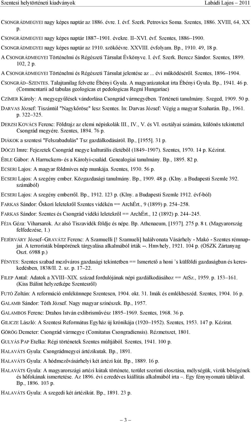 102, 2 p. A CSONGRÁDMEGYEI Történelmi és Régészeti Társulat jelentése az... évi mőködésérıl. Szentes, 1896 1904. CSONGRÁD SZENTES. Talajtanilag felvette Ébényi Gyula.