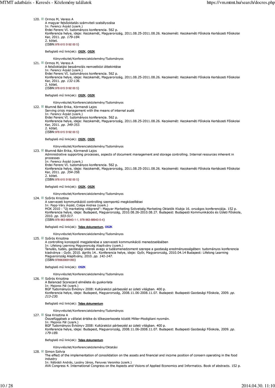 Ormos M, Veress A A felsıoktatási beszámolás nemzetközi áttekintése In: Ferencz Árpád (szerk.) Erdei Ferenc VI. tudományos konferencia. 562 p. Konferencia helye, ideje: Kecskemét, Magyarország, 2011.