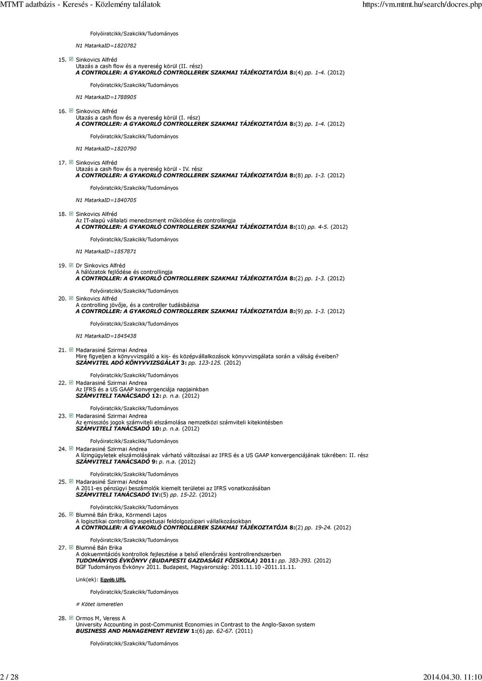 Sinkovics Alfréd Utazás a cash flow és a nyereség körül - IV. rész A CONTROLLER: A GYAKORLÓ CONTROLLEREK SZAKMAI TÁJÉKOZTATÓJA 8:(8) pp. 1-3. (2012) N1 MatarkaID=1840705 18.