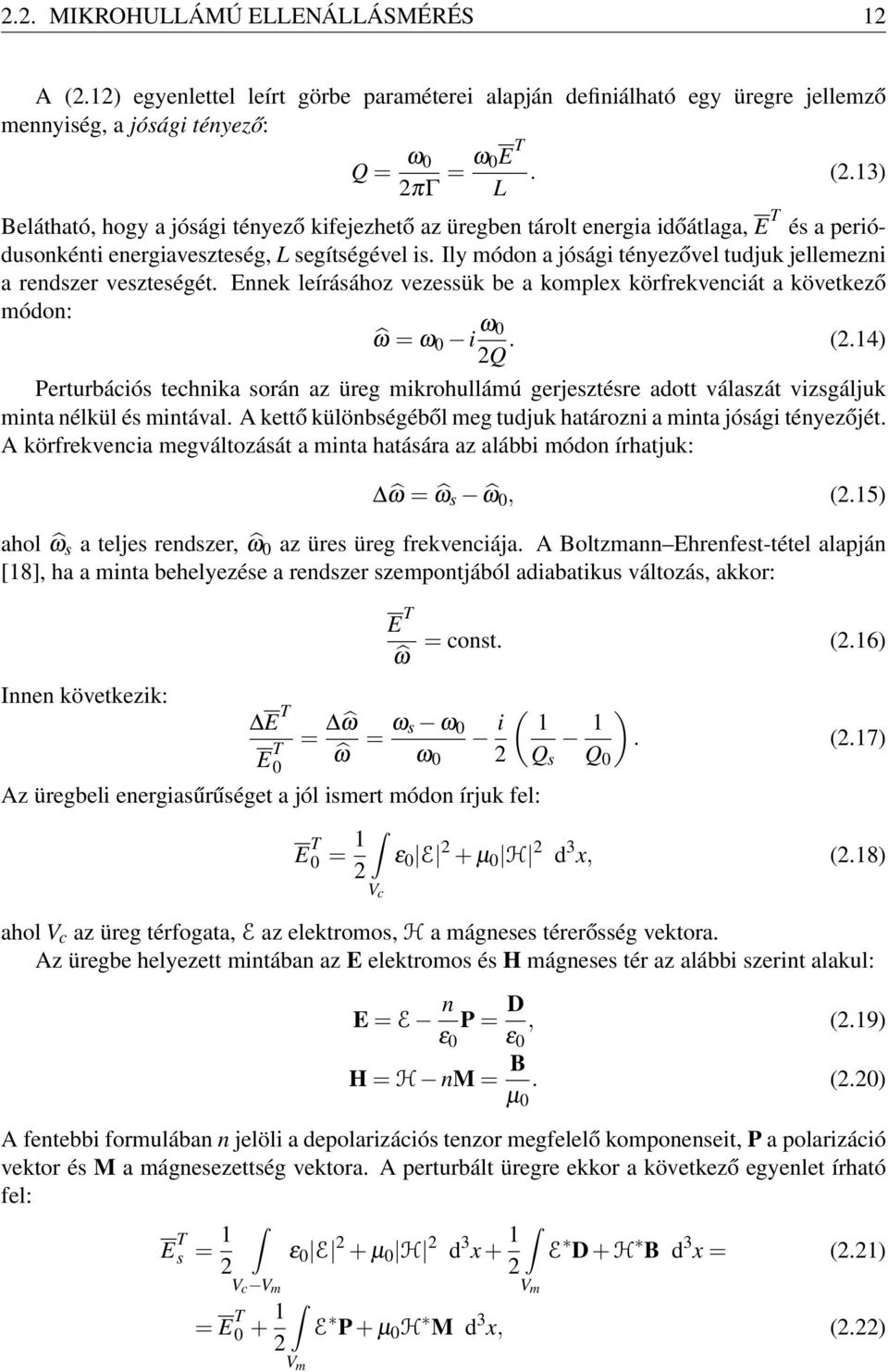 14) Perturbációs technika során az üreg mikrohullámú gerjesztésre adott válaszát vizsgáljuk minta nélkül és mintával. A kettő különbségéből meg tudjuk határozni a minta jósági tényezőjét.