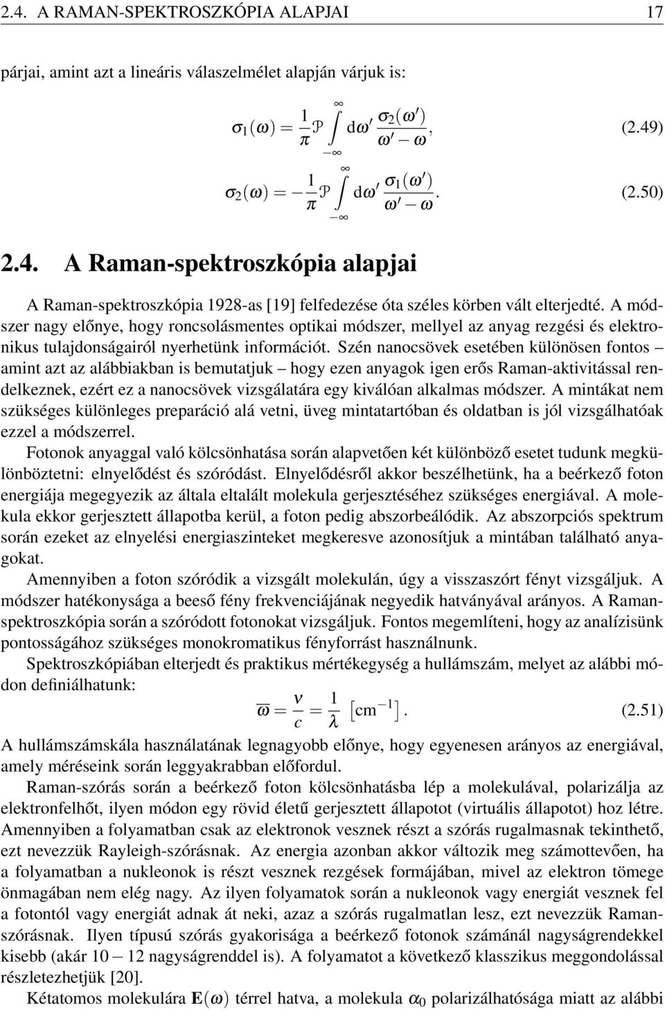 A módszer nagy előnye, hogy roncsolásmentes optikai módszer, mellyel az anyag rezgési és elektronikus tulajdonságairól nyerhetünk információt.