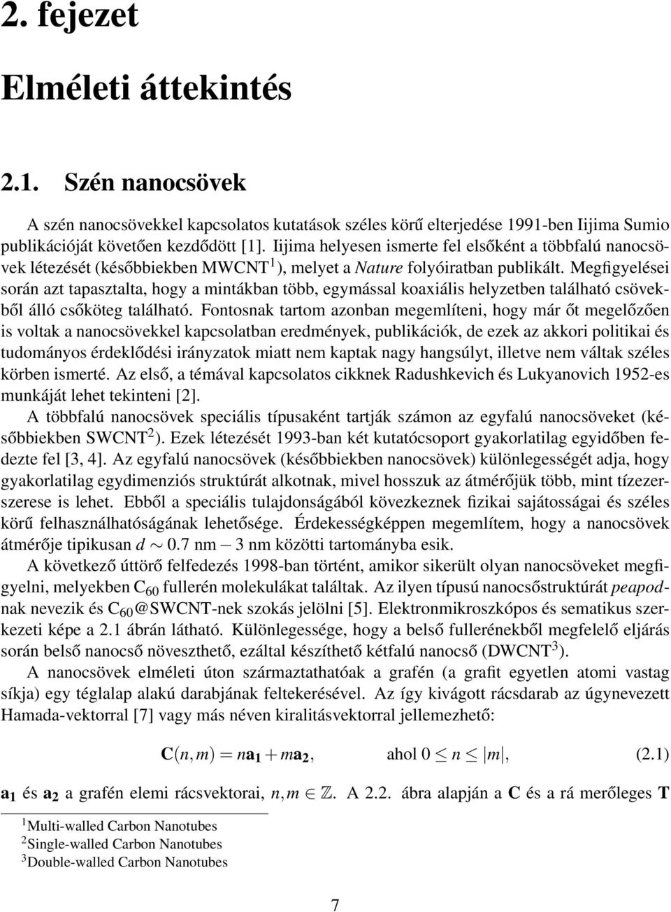 Megfigyelései során azt tapasztalta, hogy a mintákban több, egymással koaxiális helyzetben található csövekből álló csőköteg található.