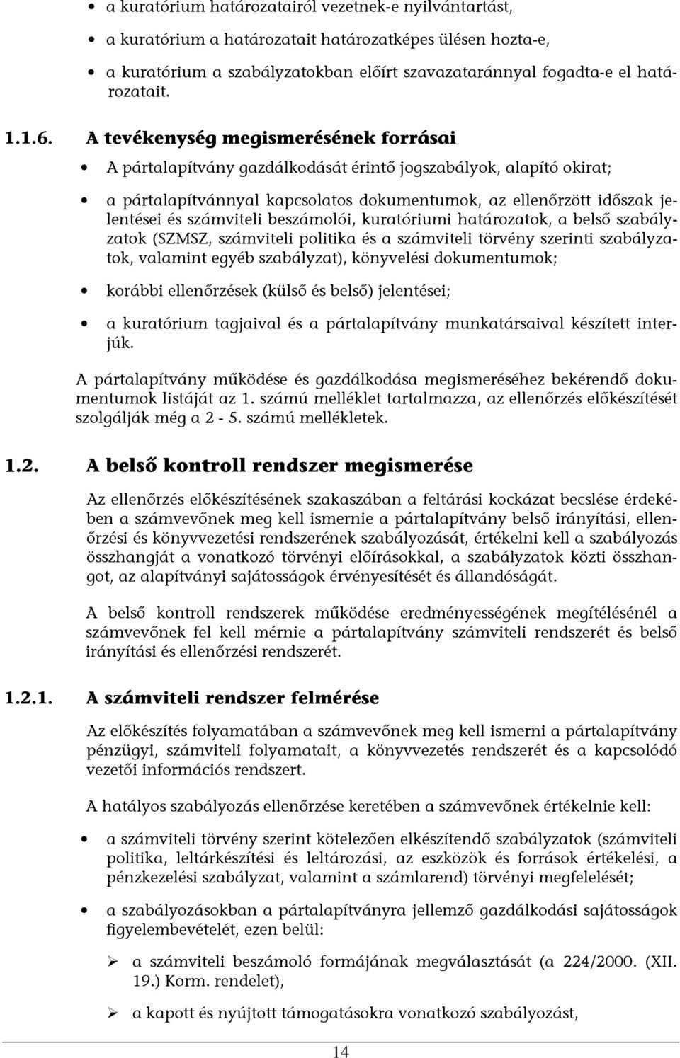 beszámolói, kuratóriumi határozatok, a belső szabályzatok (SZMSZ, számviteli politika és a számviteli törvény szerinti szabályzatok, valamint egyéb szabályzat), könyvelési dokumentumok; korábbi
