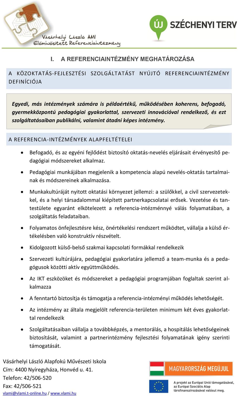 A REFERENCIA-INTÉZMÉNYEK ALAPFELTÉTELEI Befogadó, és az egyéni fejlődést biztosító oktatás-nevelés eljárásait érvényesítő pedagógiai módszereket alkalmaz.