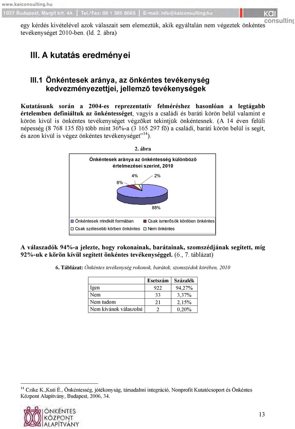 önkéntességet, vagyis a családi és baráti körön belül valamint e körön kívül is önkéntes tevékenységet végzõket tekintjük önkéntesnek.