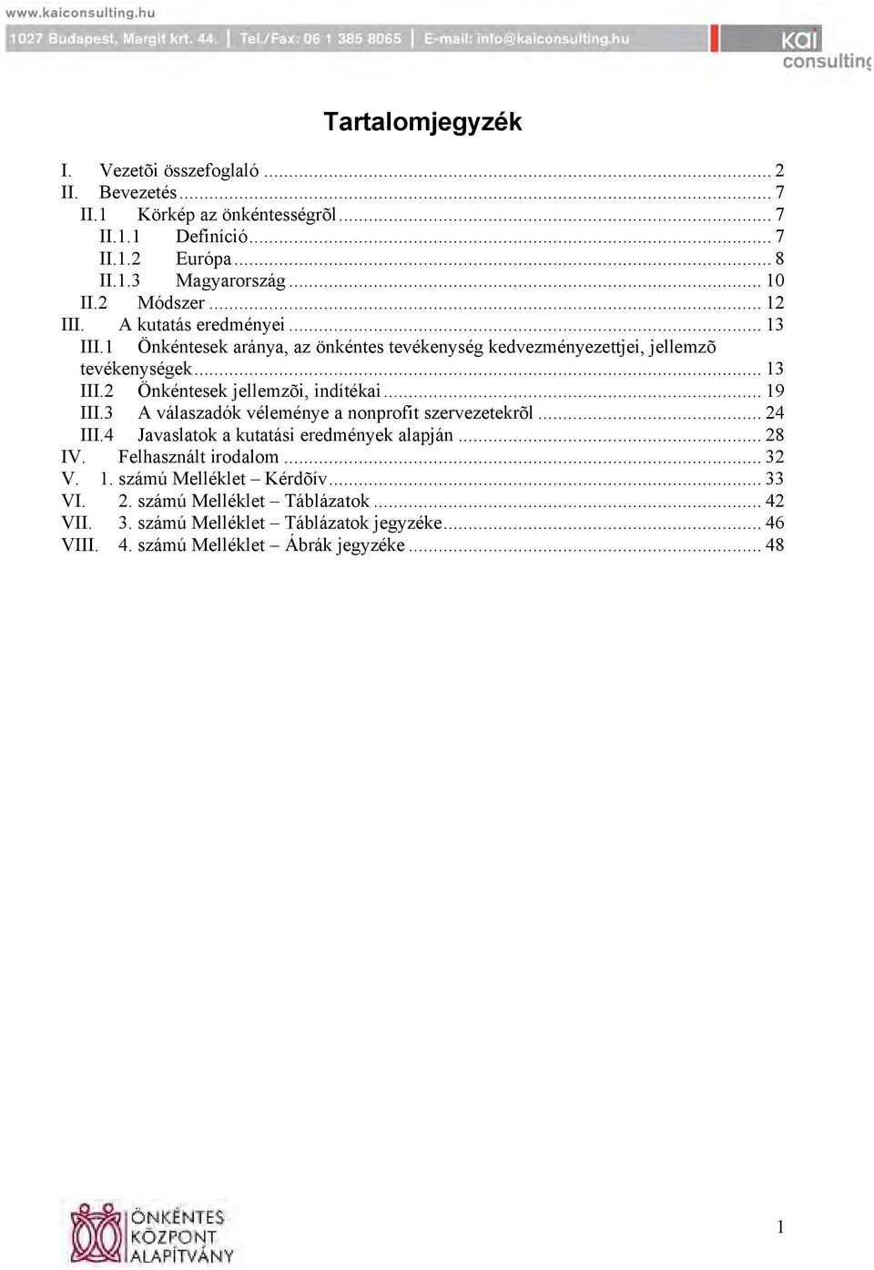 .. 19 III.3 A válaszadók véleménye a nonprofit szervezetekrõl... 24 III.4 Javaslatok a kutatási eredmények alapján... 28 IV. Felhasznált irodalom... 32 V. 1. számú Melléklet Kérdõív.